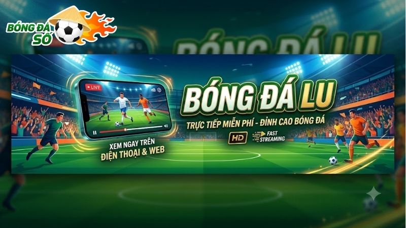 Bóng Đá Lu hiển thị mượt mà đa nền tảng PC và Mobile